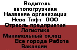 Водитель автопогрузчика › Название организации ­ Нева Тафт, ООО › Отрасль предприятия ­ Логистика › Минимальный оклад ­ 32 000 - Все города Работа » Вакансии   . Калининградская обл.,Приморск г.